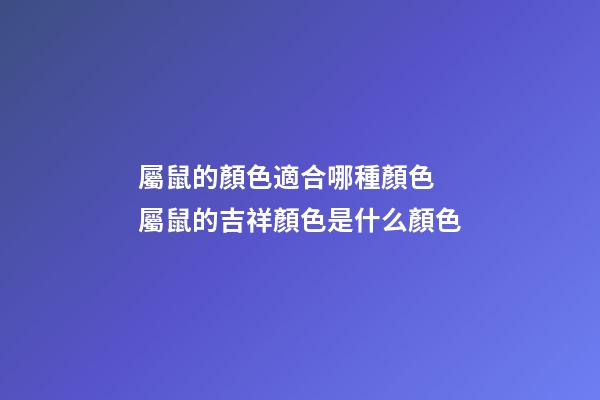屬鼠的顏色適合哪種顏色 屬鼠的吉祥顏色是什么顏色-第1張-觀點(diǎn)-玄機(jī)派